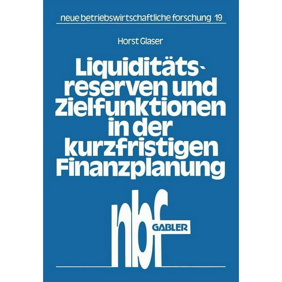 Neue Betriebswirtschaftliche Forschung ( Liquiditätsreserven Und Zielfunktionen in Der Kurzfristigen Finanzplanung: Lineare Ansätze Zur Finanzplanung, Book 19, (Paperback)