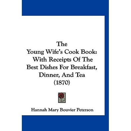 The Young Wife's Cook Book : With Receipts of the Best Dishes for Breakfast, Dinner, and Tea (Best Cooked Breakfast In Taunton)