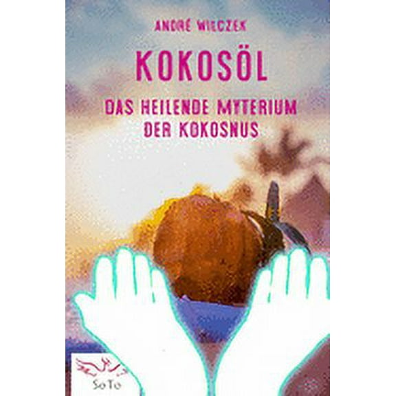 Kokosöl: Das heilende Myterium der Kokosnuss (Paperback)