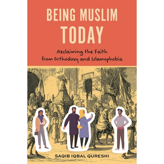 Being Muslim Today: Reclaiming the Faith from Orthodoxy and Islamophobia, (Paperback)