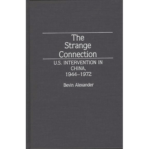 Contributions to the Study of World Hist The Strange Connection: U.S. Intervention in China, 1944-1972, (Hardcover)