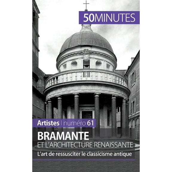 Bramante et l'architecture renaissante: L'art de ressusciter le classicisme antique, (Paperback)