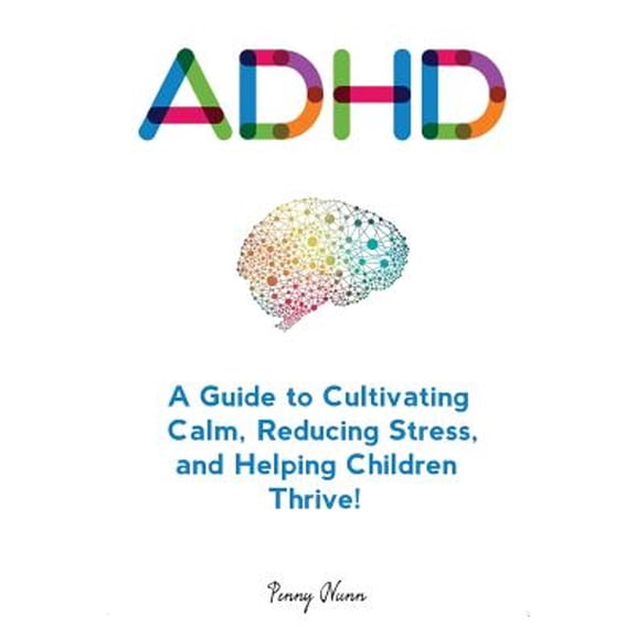 Pre-Owned Adhd: A Guide to Cultivating Calm, Reducing Stress, and Helping Children Thrive! (Paperback) by Penny Nunn