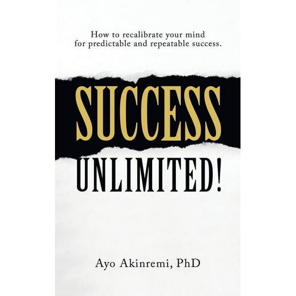 Success Unlimited!: How to Recalibrate Your Mind for Predictable and Repeatable Success. (Hardcover)
