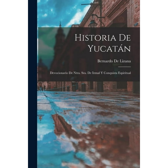 Historia De Yucatán: Devocionario De Ntra. Sra. De Izmal Y Conquista Espiritual (Paperback)
