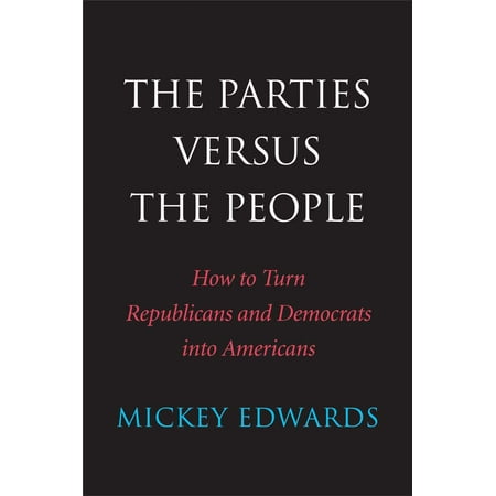 The Parties Versus the People : How to Turn Republicans and Democrats into (Best Party Universities In America)