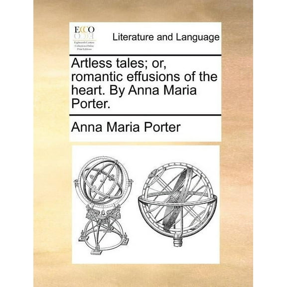 Artless Tales; Or, Romantic Effusions of the Heart. by Anna Maria Porter. (Paperback) by Anna Maria Porter