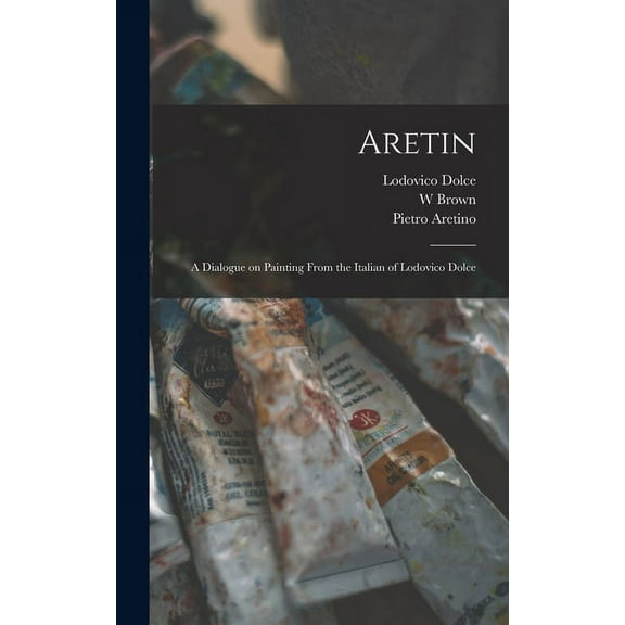 Aretin: a Dialogue on Painting From the Italian of Lodovico Dolce (Hardcover)