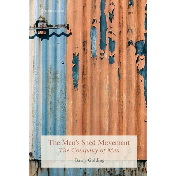 The Men's Shed Movement: The Company of Men, (Paperback)