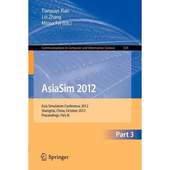Communications in Computer and Informati Asiasim 2012 - Part III: Asia Simulation Conference 2012, Shanghai, China, October 27-30, 2012. Proceedings, Part III, Book 325, (Paperback)