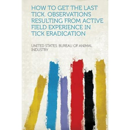 How to Get the Last Tick. Observations Resulting from Active Field Experience in Tick (Best Way To Remove A Tick From A Cat)
