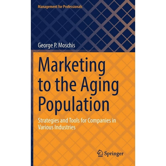 Management for Professionals Marketing to the Aging Population: Strategies and Tools for Companies in Various Industries, (Hardcover)