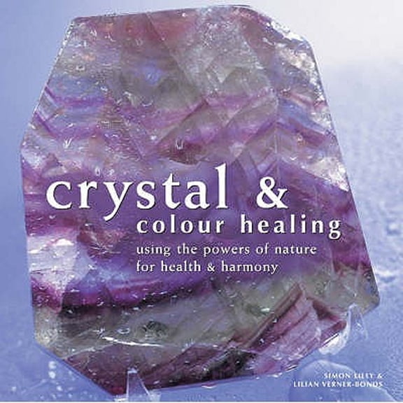 Pre-Owned Crystal & Colour Healing: Using the Powers of Nature for Health Harmony (Hardcover) 1845432312 9781845432317
