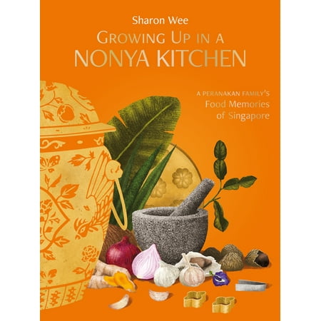 Growing Up In A Nonya Kitchen : A Peranakan Family’s Food Memories of Singapore (Edition 2) (Hardcover)
