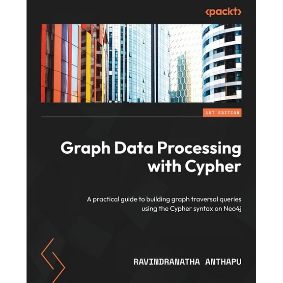 Graph Data Processing with Cypher: A practical guide to building graph traversal queries using the Cypher syntax on Neo4, (Paperback)