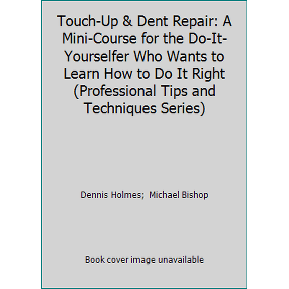 Pre-Owned Touch-Up & Dent Repair: A Mini-Course for the Do-It-Yourselfer Who Wants to Learn How to Do It Right (Professional Tips and Techniques Series) (Paperback) 1879110180 9781879110182