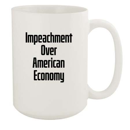 

Impeachment Over American Economy - 15oz Ceramic White Coffee Mug