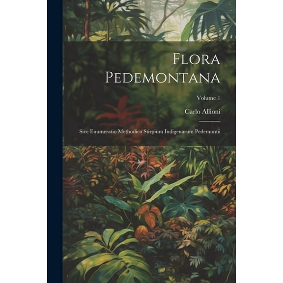 Flora Pedemontana: Sive Enumeratio Methodica Stirpium Indigenarum Pedemontii; Volume 1 (Paperback)