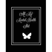 All My Mental Health Shit: Journal, Self Discovery & Life Assessment Prompts, Depression, Coping Strategies, Gratitude & Happiness Tracker, Anxiety & Mood Charts, Daily Reflection Writing, Gift, Noteb