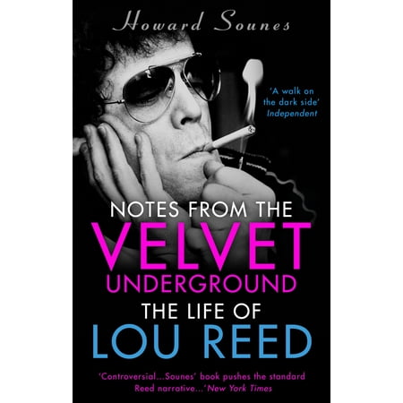 The Life of Lou Reed : Notes from the Velvet (Lou Reed Velvet Underground Best Of)