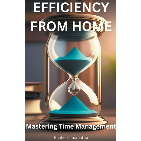 Efficiency From Home: Mastering Time Management, (Paperback)