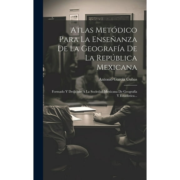 Atlas Metódico Para La Enseñanza De La Geografía De La República Mexicana: Formado Y Dedicado Á La Sociedad Mexicana De Geografía Y Estadística... (Hardcover)