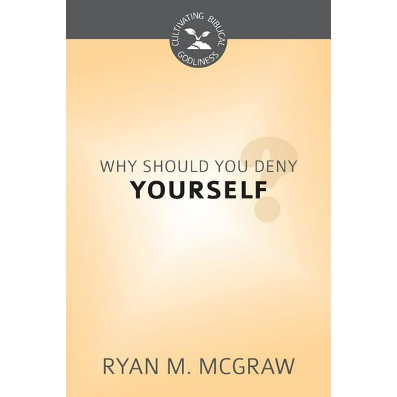 Cultivating Biblical Godliness: Why Should You Deny Yourself? (Paperback)