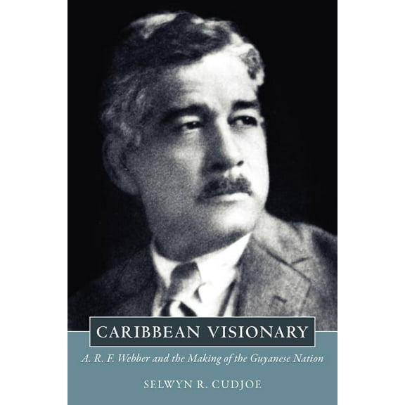 Caribbean Studies Caribbean Visionary: A. R. F. Webber and the Making of the Guyanese Nation, (Paperback)