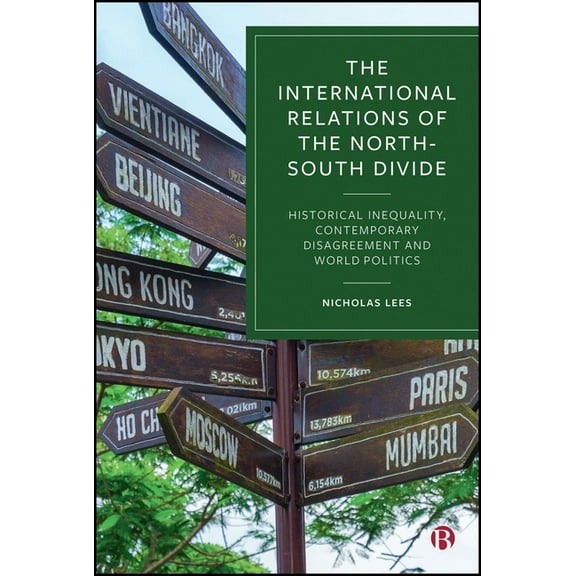 The International Relations of the North-South Divide: Historical Inequality, Contemporary Disagreement and World Politi, (Paperback)
