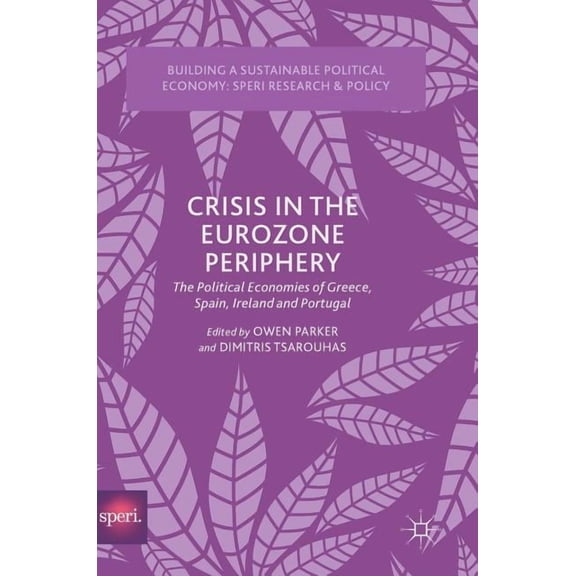 Building a Sustainable Political Economy Crisis in the Eurozone Periphery: The Political Economies of Greece, Spain, Ireland and Portugal, (Hardcover)