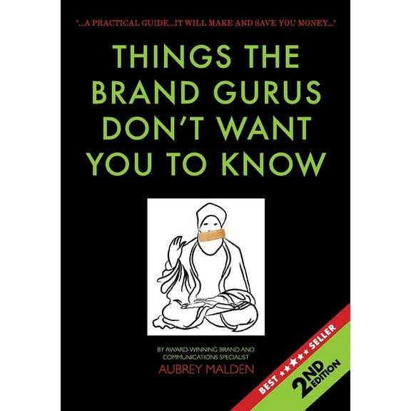 Things the Brand Gurus don't want you to know (2nd Edition): A practical guide....it will make and save you money, (Paperback)