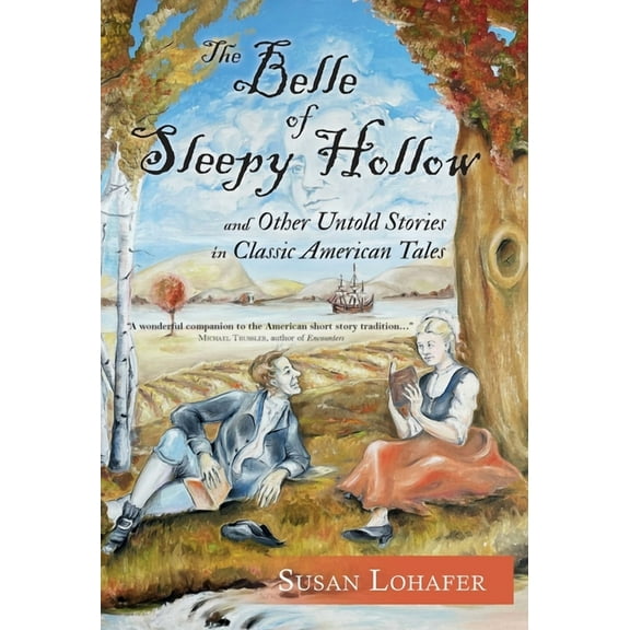 The Belle of Sleepy Hollow and Other Untold Stories in Classic American Tales, (Hardcover)