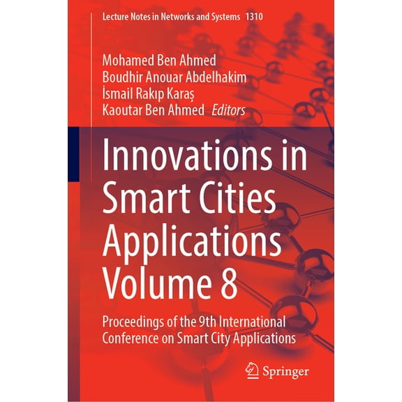 Lecture Notes in Networks and Systems Innovations in Smart Cities Applications Volume 8: Proceedings of the 9th International Conference on Smart City Applica, Book 1310, (Hardcover)