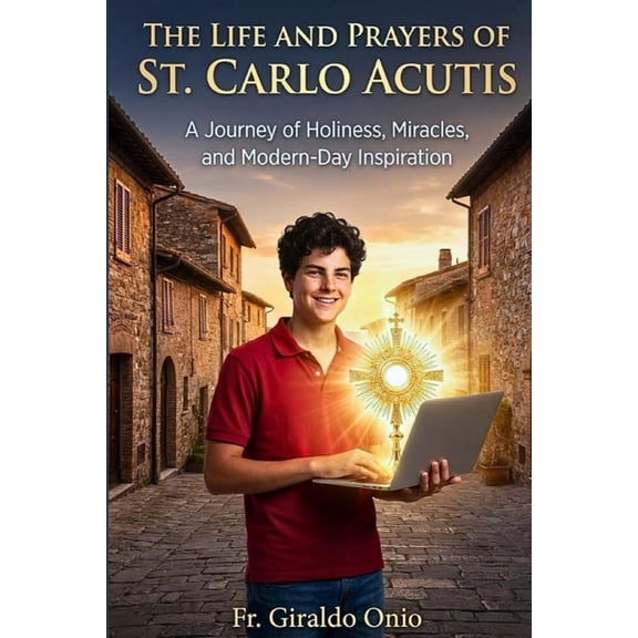 The Life and Prayers of St. Carlo Acutis: A Journey of Holiness, Miracles, and Modern-Day Inspiration, (Paperback)