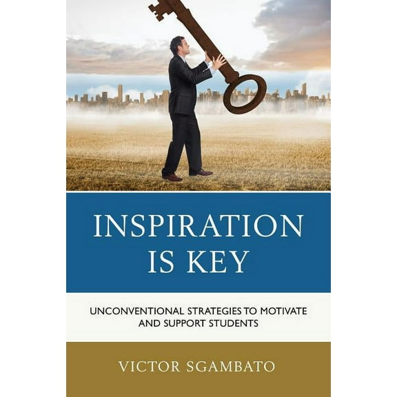 Inspiration is Key: Unconventional Strategies to Motivate and Support Students, (Paperback)