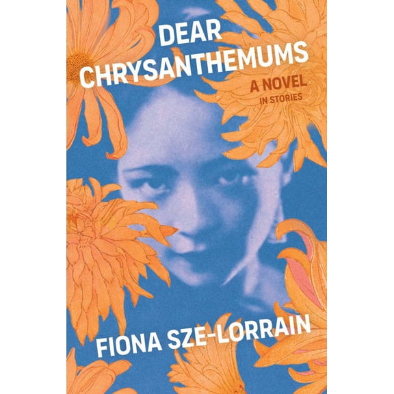 Fiona Sze-Lorrain: Dear Chrysanthemums: A Novel in Stories (Paperback)