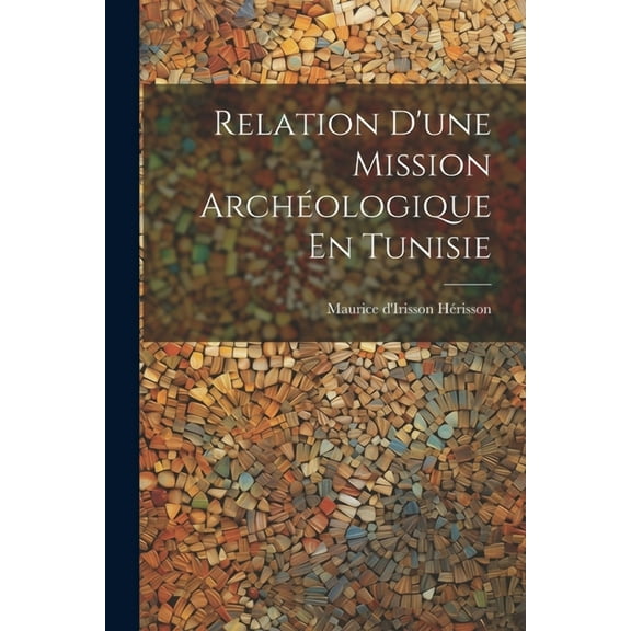 Relation D'une Mission Archéologique En Tunisie (Paperback)