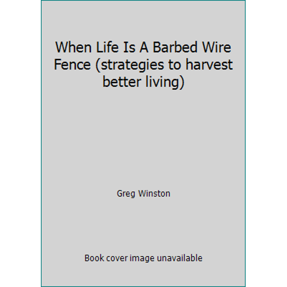 Pre-Owned When Life Is A Barbed Wire Fence (strategies to harvest better living) (Hardcover) 0971253900 9780971253902