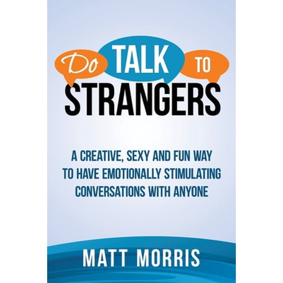 Pre-Owned Do Talk To Strangers: A Creative, Sexy, and Fun Way To Have Emotionally Stimulating Conversations With Anyone (Paperback) 0692302212 9780692302217