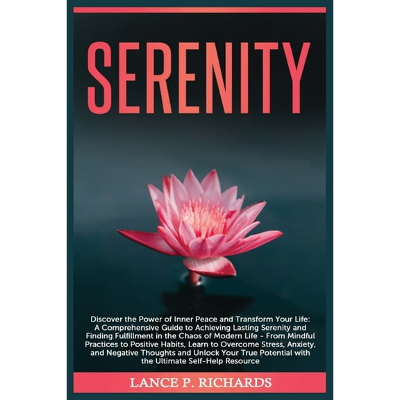 Serenity: Discover the Power of Inner Peace and Transform Your Life: A Comprehensive Guide to Achieving Lasting Serenity, (Paperback)