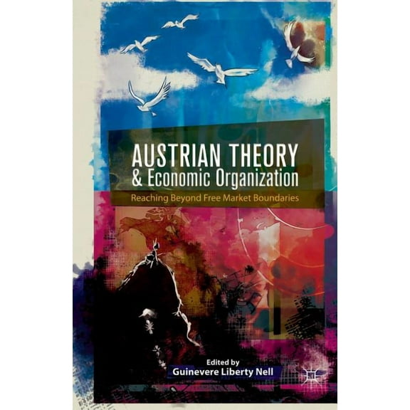 Austrian Theory and Economic Organization: Reaching Beyond Free Market Boundaries, (Paperback)
