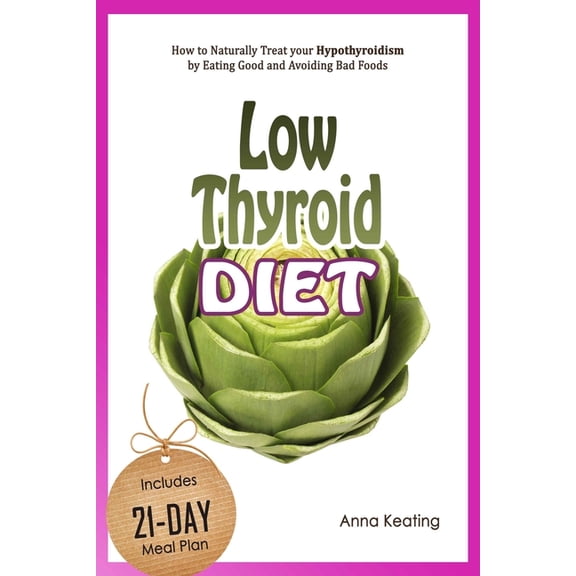 Low Thyroid Diet: How to Naturally Treat your Hypothyroidism by Εating Good and Avoiding Bad Foods, (Paperback)