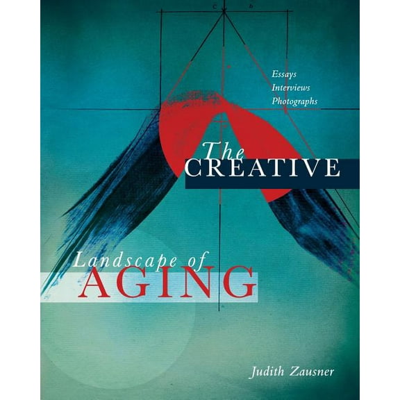 The Creative Landscape of Aging: Essays Interviews Photographs, (Paperback)