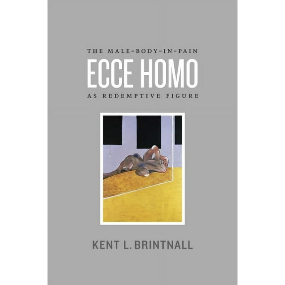 Ecce Homo: The Male-Body-in-Pain as Redemptive Figure, (Paperback)