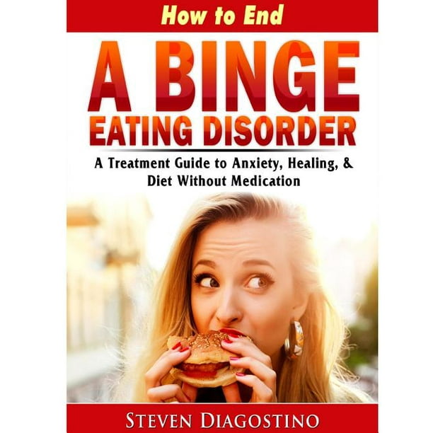 How to End A Binge Eating Disorder A Treatment Guide to