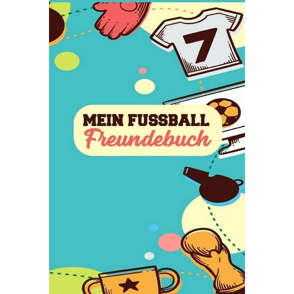 Mein Fussball Freundebuch : Freundschaftsbuch - Poesiealbum - Fussball - Fußballer - Fussbalfan - Fußballspieler. Perfektes Geschenk für Kindergarten, Einschulung, Grundschule, Geburtstag & Schule für Jungen & Mädchen. 110 Seiten für Kinder, Freunde & Fami (Paperback)