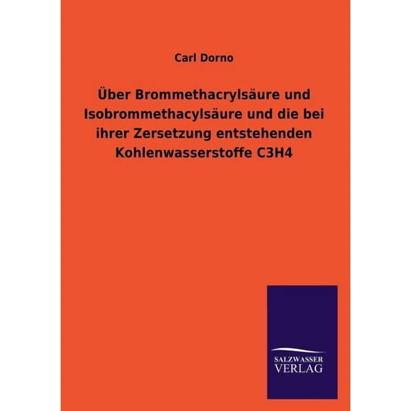 Uber Brommethacrylsaure Und Isobrommethacylsaure Und Die Bei Ihrer Zersetzung Entstehenden Kohlenwasserstoffe C3h4 (Paperback)