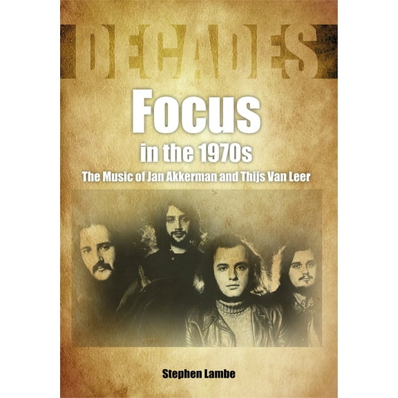 Decades in Music: Focus in the 1970s : The Music of Jan Akkerman and Thijs Van Leer (Paperback)