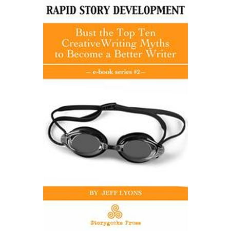 Rapid Story Development: Bust the Top Ten Creative Writing Myths to Become a Better Writer -
