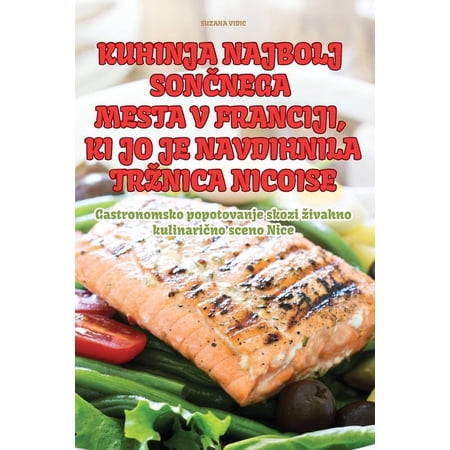 Kuhinja Najbolj SonČnega Mesta V Franciji KI Jo Je Navdihnila Trznica Nicoise (Paperback)